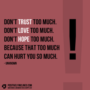 don t trust too much don t love too much don t hope too much because ...