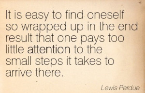 ... Little Attention To The Small Steps It Takes To Arrive There. - Lewis