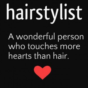 Hairstylist: A wonderful person who touches more hearts than hair.