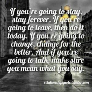... stay stay forever if you re going to leave leave today if you re going