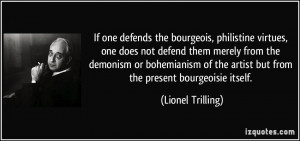 If one defends the bourgeois, philistine virtues, one does not defend ...