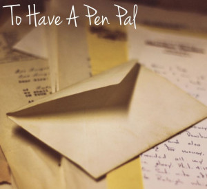 ve always wanted a pen pal - one that writes real letters, not just ...