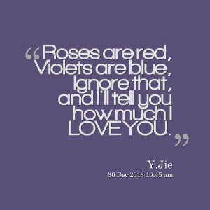 Quotes Picture: roses are red, violets are blue, ignore that, and i'll ...