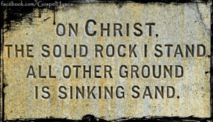 ... solid rock i stand all other ground is sinking sand all other ground