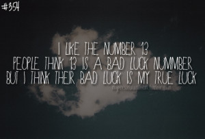 354. I like the number 13. People think 13 is a bad luck number, but ...