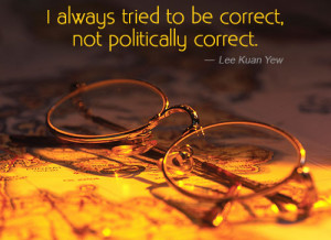 always tried to be correct, not politically correct.