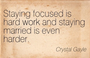 inspirational-work-quote-by-crystal-gayle-staying-focused-is-hard-work ...