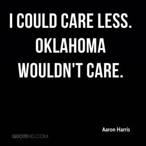 could care less. Oklahoma wouldn't care.