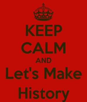 KEEP CALM AND Let's Make History