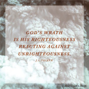 God’s wrath is his righteousness reacting against unrighteousness ...