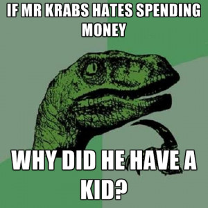 If Mr Krabs Hates Spending Money Why Did He Have A Kid?