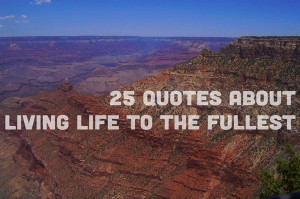 Living To The Fullest Quotes