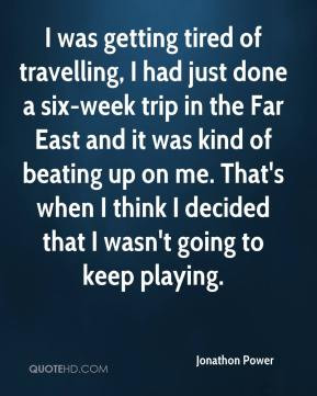 Jonathon Power - I was getting tired of travelling, I had just done a ...