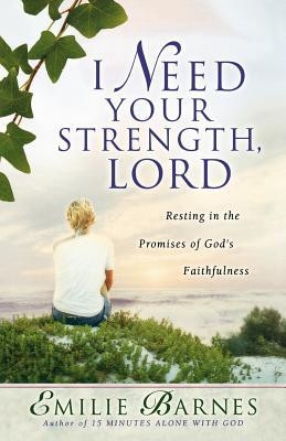 Need Your Strength, Lord: Resting in the Promises of God's ...