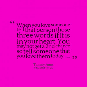 Quotes Picture: when you love someone tell that person those three ...