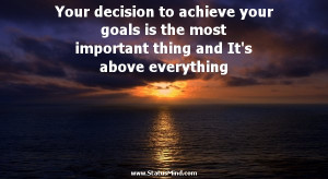 Your decision to achieve your goals is the most important thing and It ...