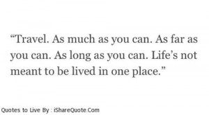 travel as much as you can as far as you can as long as