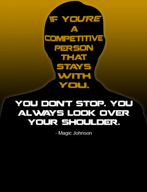 Saying from Magic Johnson...describes my way of thinking very well