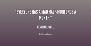 quote-Geri-Halliwell-everyone-has-a-mad-half-hour-once-a-17627.png