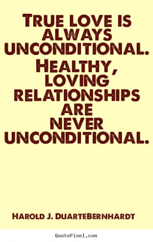 Duarte-Bernhardt photo quotes - True love is always unconditional ...