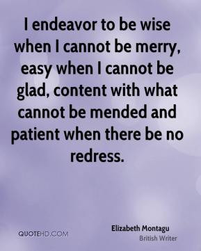 Elizabeth Montagu - I endeavor to be wise when I cannot be merry, easy ...