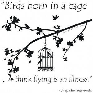 Birds born in a cage think flying is an illness