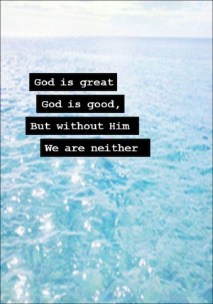 God Is Good Quotes God is great, god is good