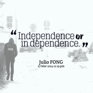independence or in dependence quotes from julio fong published at 27 ...