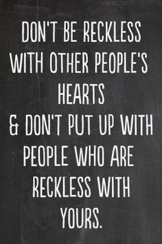 Don’t be reckless with other people’s hearts, and don’t put up ...
