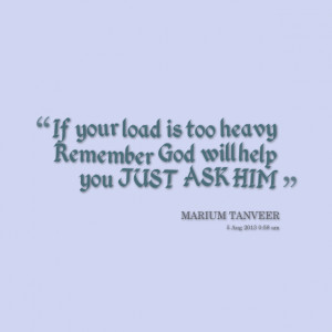 Quotes God Will Help ~ Quotes from Marium Tanveer: If your load is too ...