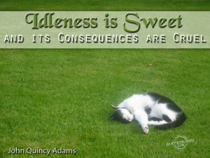 Idleness is sweet, and its consequences are cruel