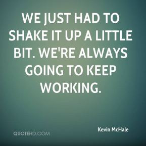 Kevin McHale - We just had to shake it up a little bit. We're always ...