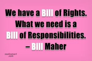 Responsibility Quote: We have a Bill of Rights. What...
