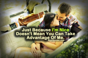 Quotes : Just Because I'm Nice Doesn't Mean You Can Take Advantage Of ...