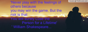 with the feelings of others becauseyou may win the game. But the risk ...