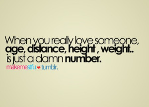 ... love someone, age, distance, height weight, is just a damn number