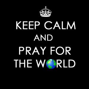 And Pray For The World: Quote About Keep Calm And Pray For The World ...