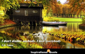 Home » Quote » Love » T.D. Jakes – I don’t dislike anybody. I ...