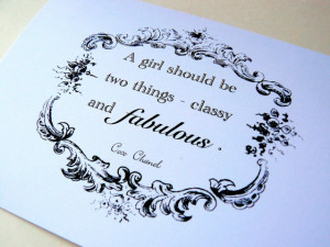 Coco Chanel said, “ A girl should be two things. Classy and fabulous ...