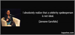 ... realize that a celebrity spokesperson is not ideal. - Janeane Garofalo