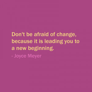 don t be afraid of change quotes new beginning joyce meyers quotes