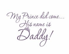 Vinyl Wall Decal - My Prince Has Come His Name is Daddy Wall Quote ...