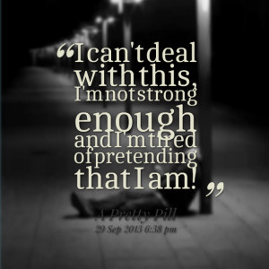 Quotes Picture: i can't deal with this, i'm not strong enough and i'm ...