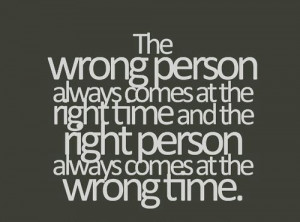 ... Time And The Right Person Always Comes At The Wrong Time - Time Quote