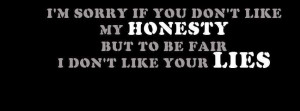Sorry If You Don’t Like My Honesty But To Be Fair I Don’t Like ...