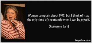 Women complain about PMS, but I think of it as the only time of the ...