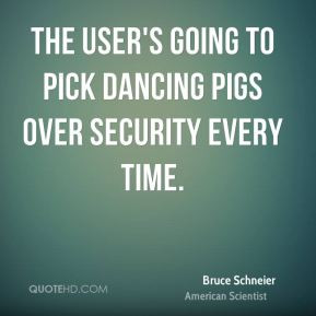 Bruce Schneier - The user's going to pick dancing pigs over security ...