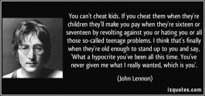 You can't cheat kids. If you cheat them when they're children they'll ...