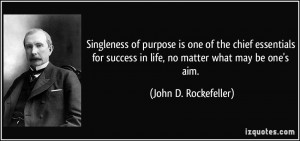 Singleness of purpose is one of the chief essentials for success in ...