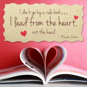don't go by a rule book...I lead from the heart, not the head